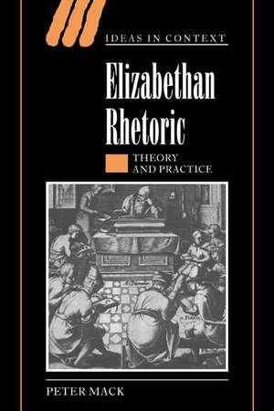 Elizabethan Rhetoric: Theory and Practice de Peter Mack