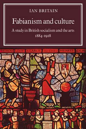 Fabianism and Culture: A Study in British Socialism and the Arts c1884–1918 de Ian Britain