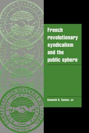 French Revolutionary Syndicalism and the Public Sphere de Kenneth H. Tucker, Jr