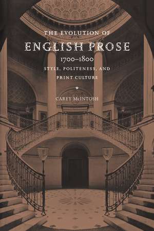 The Evolution of English Prose, 1700–1800: Style, Politeness, and Print Culture de Carey McIntosh