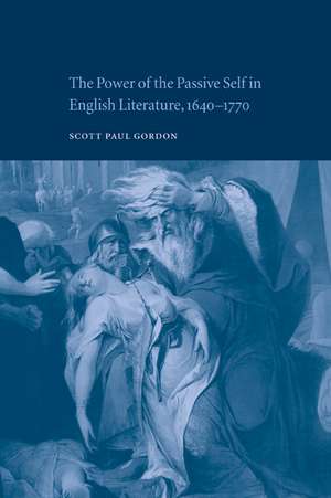 The Power of the Passive Self in English Literature, 1640–1770 de Scott Paul Gordon