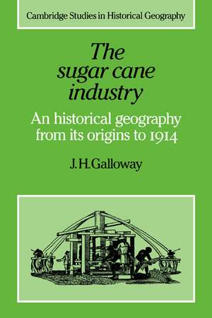 The Sugar Cane Industry: An Historical Geography from its Origins to 1914 de J. H. Galloway