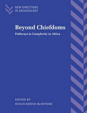 Beyond Chiefdoms: Pathways to Complexity in Africa de Susan Keech McIntosh