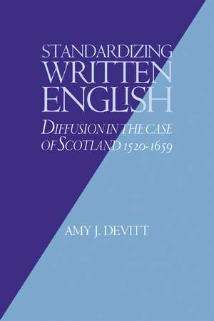 Standardizing Written English: Diffusion in the Case of Scotland, 1520–1659 de Amy J. Devitt