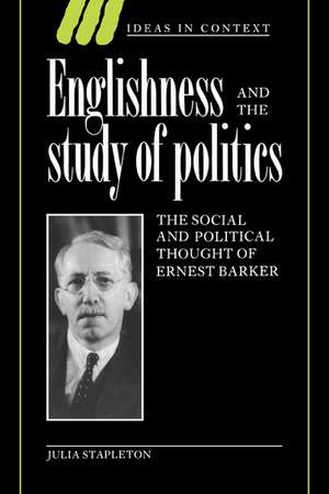 Englishness and the Study of Politics: The Social and Political Thought of Ernest Barker de Julia Stapleton