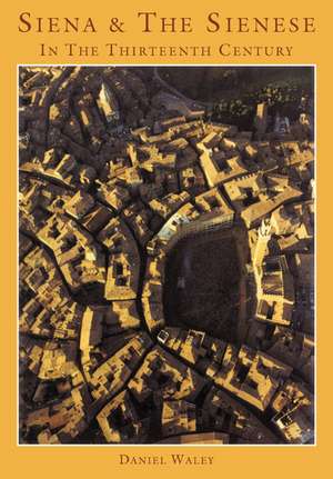 Siena and the Sienese in the Thirteenth Century de Daniel Philip Waley