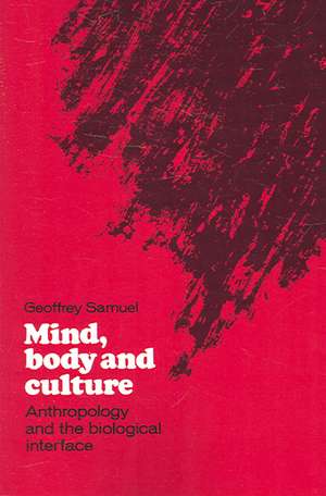 Mind, Body and Culture: Anthropology and the Biological Interface de Geoffrey Samuel