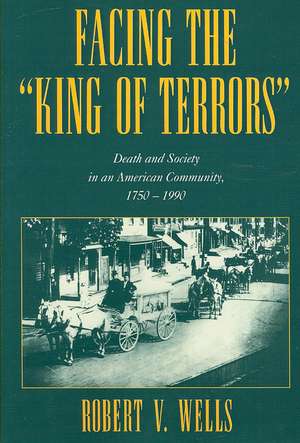 Facing the 'King of Terrors': Death and Society in an American Community, 1750–1990 de Robert V. Wells