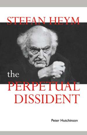 Stefan Heym: The Perpetual Dissident de Peter Hutchinson