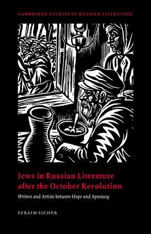 Jews in Russian Literature after the October Revolution: Writers and Artists between Hope and Apostasy de Efraim Sicher