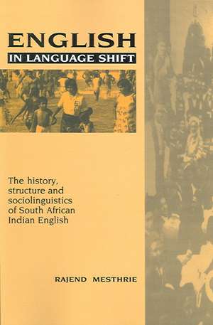 English in Language Shift: The History, Structure and Sociolinguistics of South African Indian English de Rajend Mesthrie