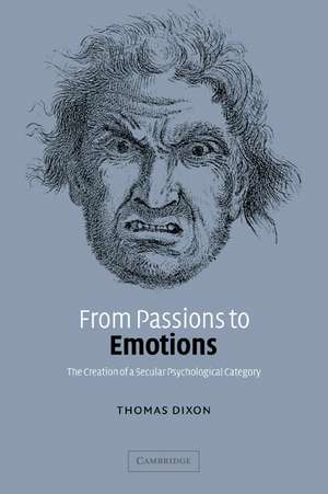 From Passions to Emotions: The Creation of a Secular Psychological Category de Thomas Dixon