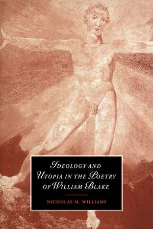 Ideology and Utopia in the Poetry of William Blake de Nicholas M. Williams