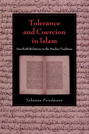 Tolerance and Coercion in Islam: Interfaith Relations in the Muslim Tradition de Yohanan Friedmann