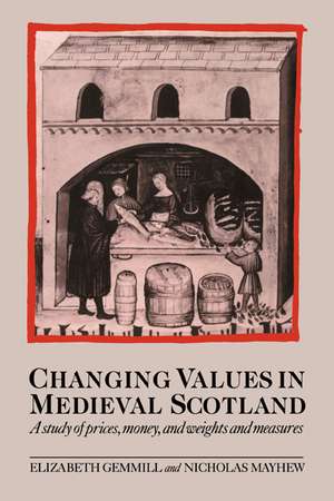 Changing Values in Medieval Scotland: A Study of Prices, Money, and Weights and Measures de Elizabeth Gemmill