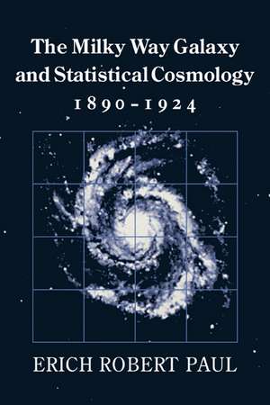 The Milky Way Galaxy and Statistical Cosmology, 1890–1924 de Erich Robert Paul