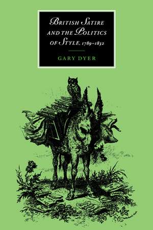 British Satire and the Politics of Style, 1789–1832 de Gary Dyer