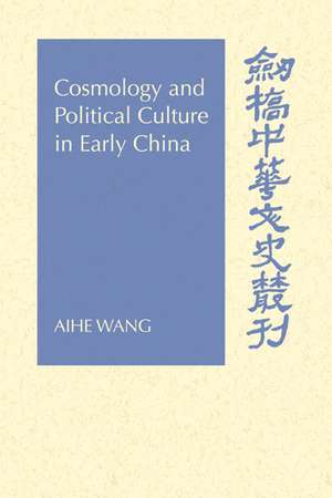 Cosmology and Political Culture in Early China de Aihe Wang