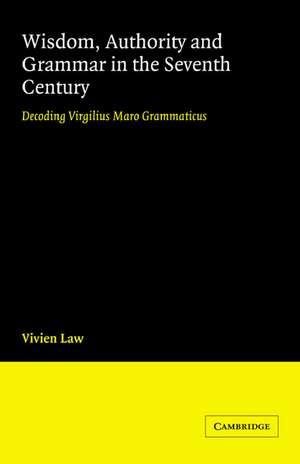 Wisdom, Authority and Grammar in the Seventh Century: Decoding Virgilius Maro Grammaticus de Vivien Law