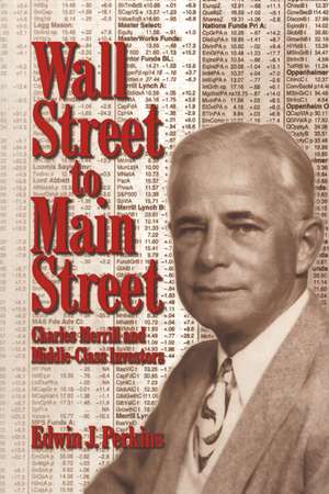 Wall Street to Main Street: Charles Merrill and Middle-Class Investors de Edwin J. Perkins