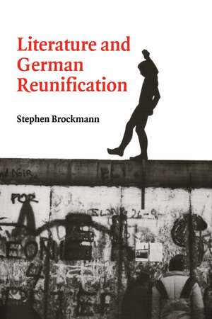 Literature and German Reunification de Stephen Brockmann