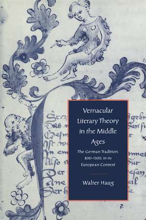 Vernacular Literary Theory in the Middle Ages: The German Tradition, 800–1300, in its European Context de Walter Haug