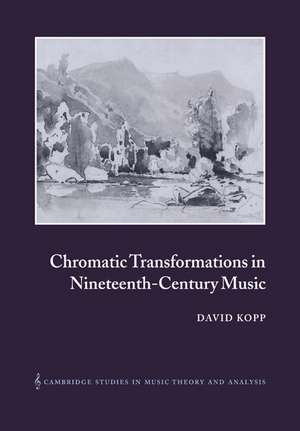 Chromatic Transformations in Nineteenth-Century Music de David Kopp