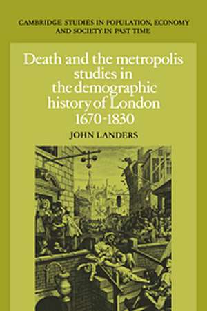 Death and the Metropolis: Studies in the Demographic History of London, 1670–1830 de John Landers