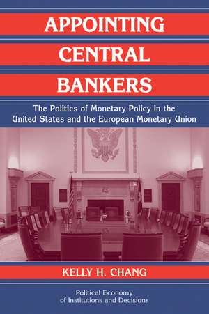 Appointing Central Bankers: The Politics of Monetary Policy in the United States and the European Monetary Union de Kelly H. Chang