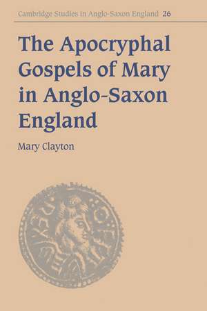 The Apocryphal Gospels of Mary in Anglo-Saxon England de Mary Clayton