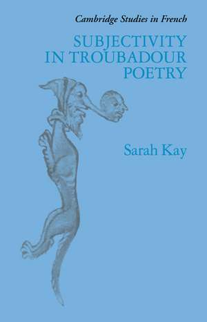 Subjectivity in Troubadour Poetry de Sarah Kay