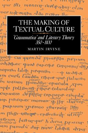 The Making of Textual Culture: 'Grammatica' and Literary Theory 350–1100 de Martin Irvine