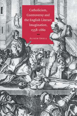 Catholicism, Controversy and the English Literary Imagination, 1558–1660 de Alison Shell