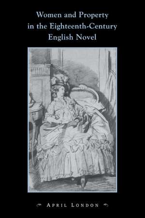 Women and Property in the Eighteenth-Century English Novel de April London