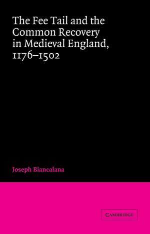 The Fee Tail and the Common Recovery in Medieval England: 1176–1502 de Joseph Biancalana