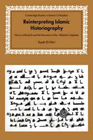 Reinterpreting Islamic Historiography: Harun al-Rashid and the Narrative of the Abbasid Caliphate de Tayeb El-Hibri