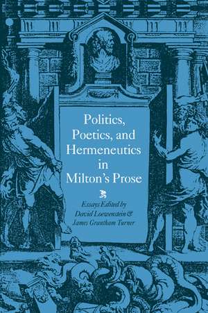 Politics, Poetics, and Hermeneutics in Milton's Prose de David Loewenstein