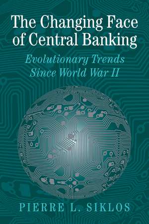 The Changing Face of Central Banking: Evolutionary Trends since World War II de Pierre L. Siklos