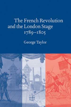 The French Revolution and the London Stage, 1789–1805 de George Taylor