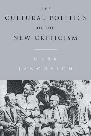 The Cultural Politics of the New Criticism de Mark Jancovich