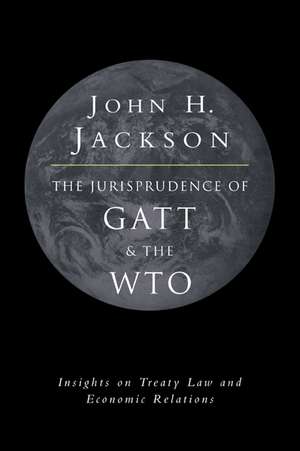 The Jurisprudence of GATT and the WTO: Insights on Treaty Law and Economic Relations de John H. Jackson