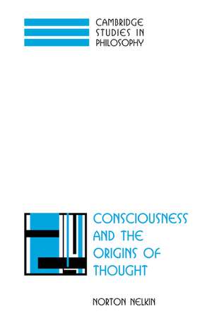 Consciousness and the Origins of Thought de Norton Nelkin