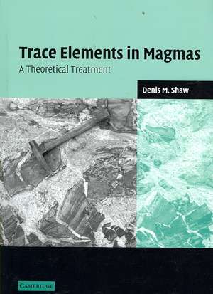 Trace Elements in Magmas: A Theoretical Treatment de Denis M. Shaw