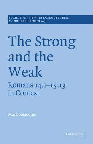 The Strong and the Weak: Romans 14.1-15.13 in Context de Mark Reasoner