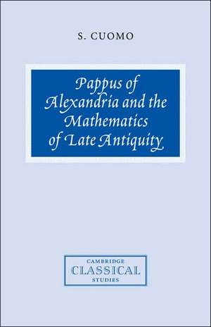 Pappus of Alexandria and the Mathematics of Late Antiquity de Serafina Cuomo