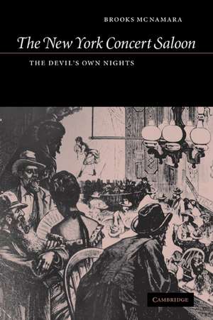 The New York Concert Saloon: The Devil's Own Nights de Brooks McNamara