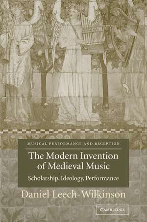 The Modern Invention of Medieval Music: Scholarship, Ideology, Performance de Daniel Leech-Wilkinson