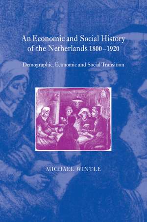 An Economic and Social History of the Netherlands, 1800–1920: Demographic, Economic and Social Transition de Michael Wintle