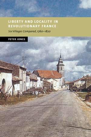 Liberty and Locality in Revolutionary France: Six Villages Compared, 1760–1820 de Peter Jones