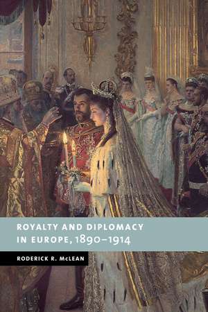 Royalty and Diplomacy in Europe, 1890–1914 de Roderick R. McLean